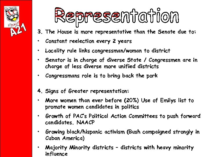 3. The House is more representative than the Senate due to: • Constant reelection