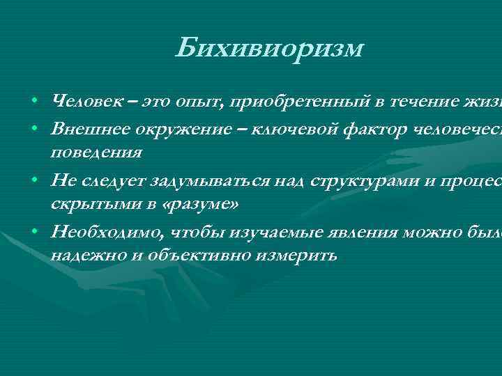 Бихивиоризм • Человек – это опыт, приобретенный в течение жизн • Внешнее окружение –