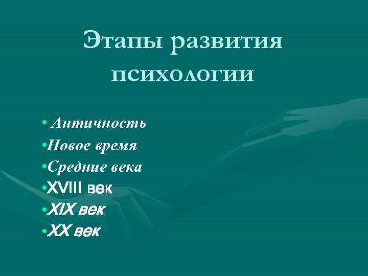 Этапы развития психологии • Античность • Новое время • Средние века • XVIII век
