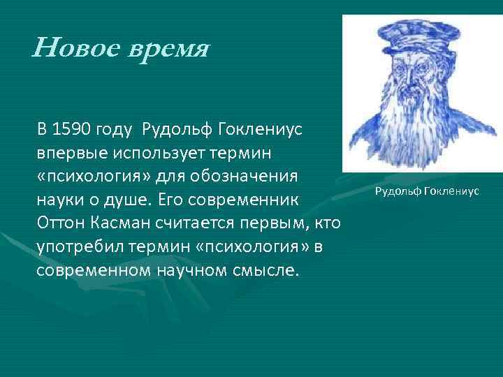 Новое время В 1590 году Рудольф Гоклениус впервые использует термин «психология» для обозначения науки
