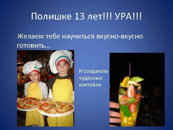 Полишке 13 лет!!! УРА!!! Желаем тебе научиться вкусно-вкусно готовить… И создавать чудесные коктейли 