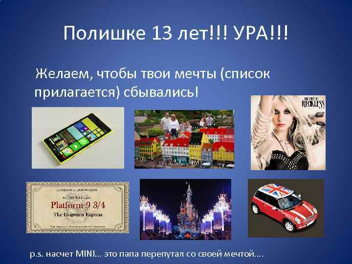 Полишке 13 лет!!! УРА!!! Желаем, чтобы твои мечты (список прилагается) сбывались! p. s. насчет