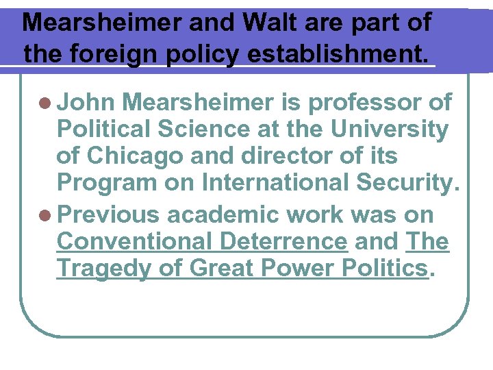 Mearsheimer and Walt are part of the foreign policy establishment. l John Mearsheimer is