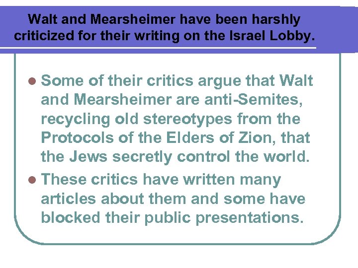 Walt and Mearsheimer have been harshly criticized for their writing on the Israel Lobby.