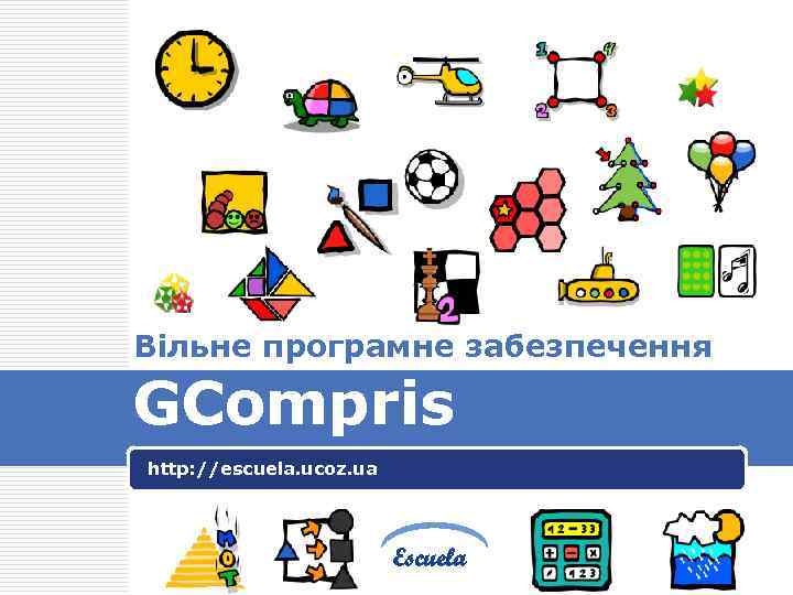 Вільне програмне забезпечення GCompris http: //escuela. ucoz. ua Escuela 