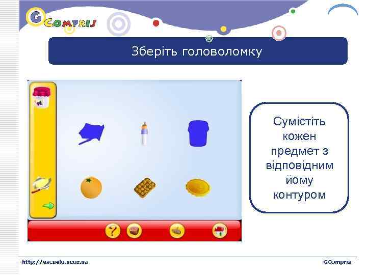 LOGO Зберіть головоломку Сумістіть кожен предмет з відповідним йому контуром http: //escuela. ucoz. ua