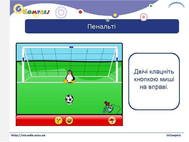 LOGO Пенальті Двічі клацніть кнопкою миші на вправі. http: //escuela. ucoz. ua GCompris 