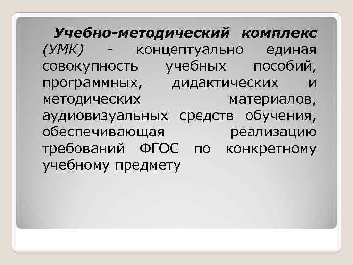 Учебно-методический комплекс (УМК) - концептуально единая совокупность учебных пособий, программных, дидактических и методических материалов,