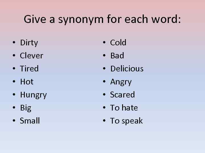 Give a synonym for each word: • • Dirty Clever Tired Hot Hungry Big