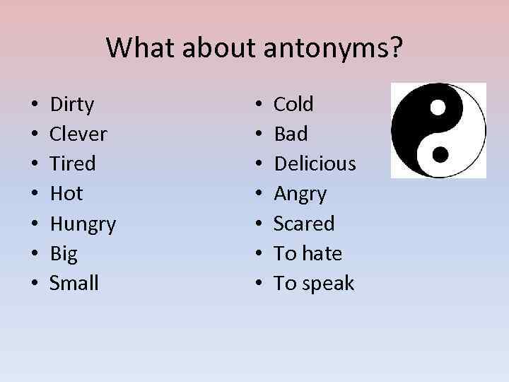 What about antonyms? • • Dirty Clever Tired Hot Hungry Big Small • •