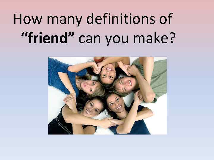 How many definitions of “friend” can you make? 