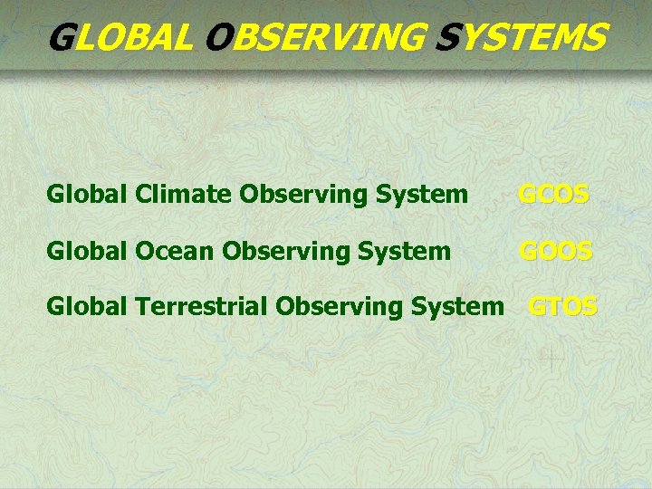GLOBAL OBSERVING SYSTEMS Global Climate Observing System GCOS Global Ocean Observing System GOOS Global