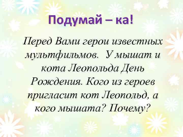 Подумай – ка! Перед Вами герои известных мультфильмов. У мышат и кота Леопольда День