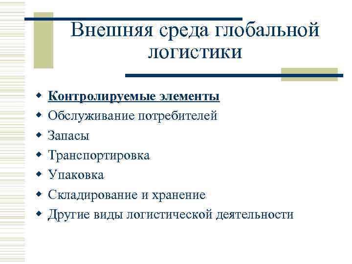 Внешняя среда глобальной логистики w w w w Контролируемые элементы Обслуживание потребителей Запасы Транспортировка