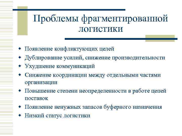 Проблемы фрагментированной логистики w w Появление конфликтующих целей Дублирование усилий, снижение производительности Ухудшение коммуникаций
