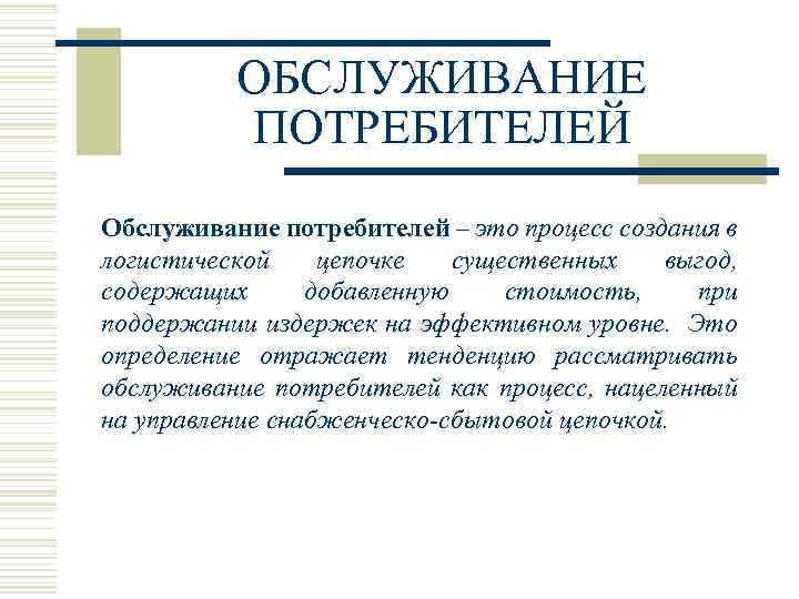 ОБСЛУЖИВАНИЕ ПОТРЕБИТЕЛЕЙ Обслуживание потребителей – это процесс создания в логистической цепочке существенных выгод, содержащих