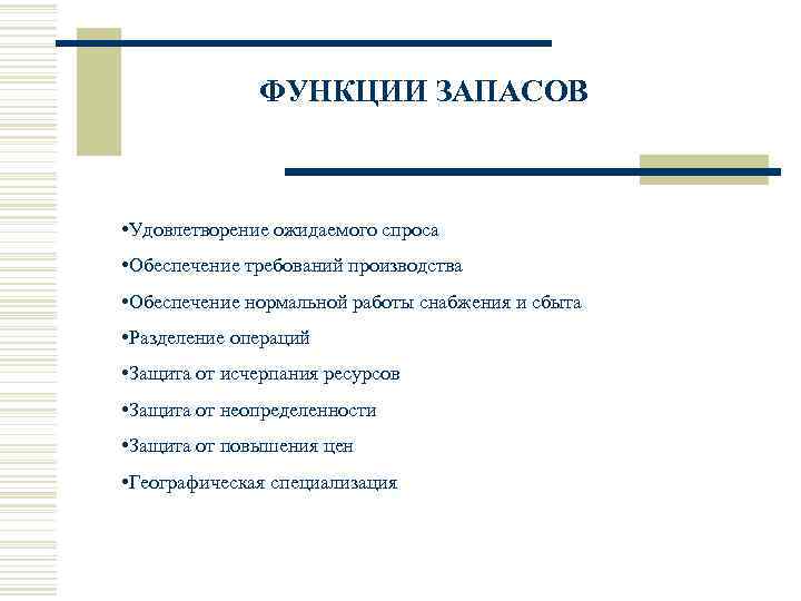 ФУНКЦИИ ЗАПАСОВ • Удовлетворение ожидаемого спроса • Обеспечение требований производства • Обеспечение нормальной работы