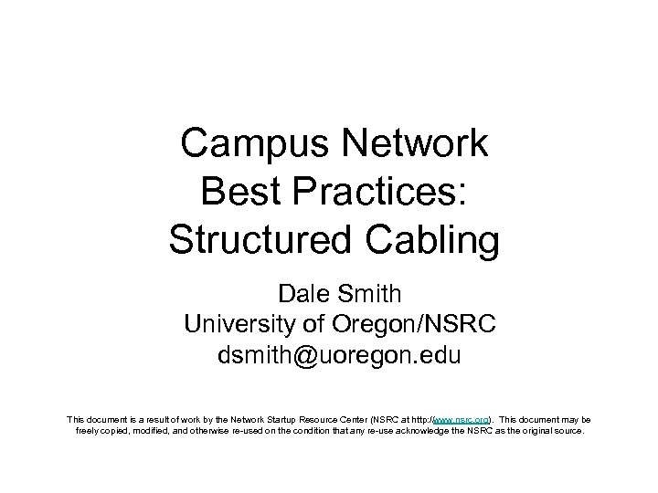 Campus Network Best Practices: Structured Cabling Dale Smith University of Oregon/NSRC dsmith@uoregon. edu This