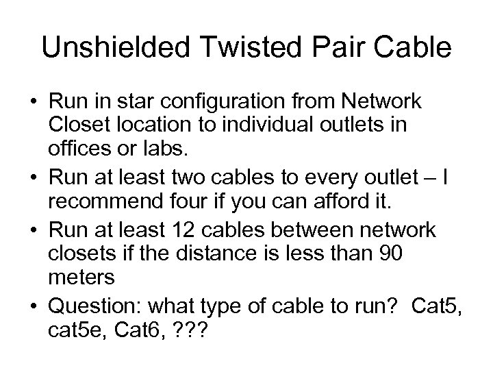 Unshielded Twisted Pair Cable • Run in star configuration from Network Closet location to