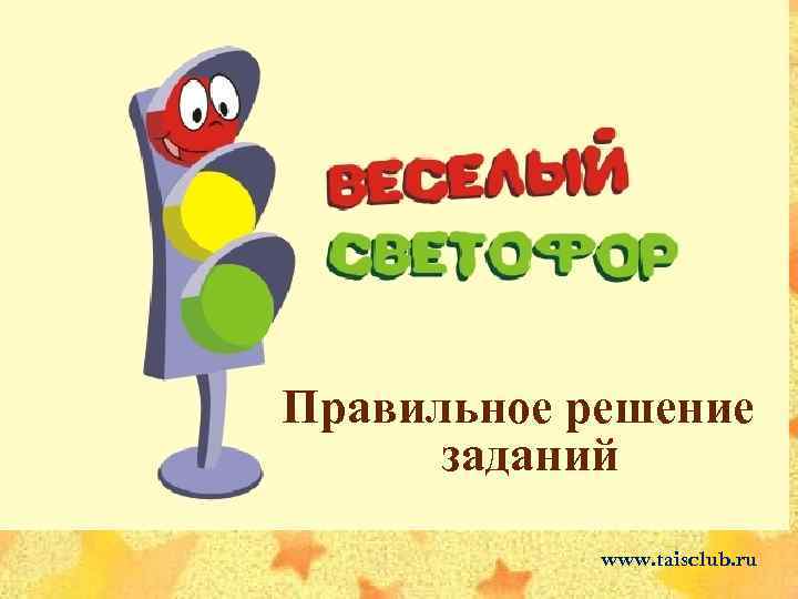 Правильное решение заданий www. taisclub. ru 