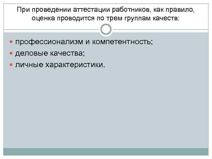 При проведении аттестации работников, как правило, оценка проводится по трем группам качеств: профессионализм и