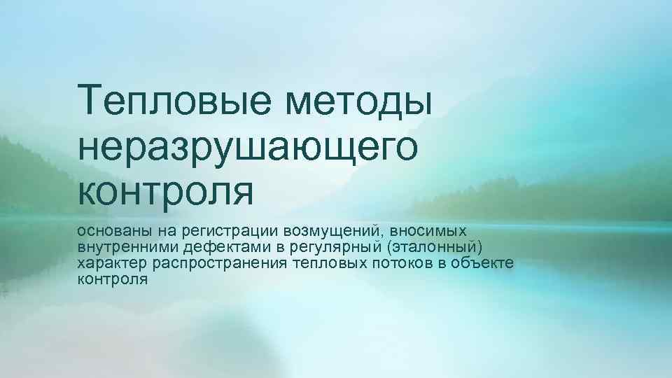 Тепловые методы неразрушающего контроля основаны на регистрации возмущений, вносимых внутренними дефектами в регулярный (эталонный)