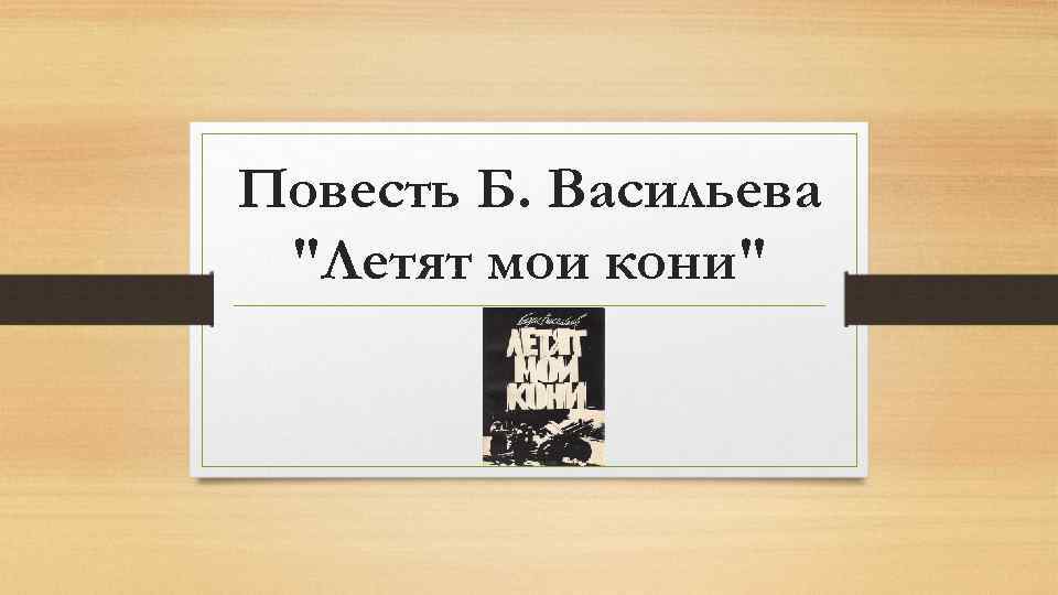 Повесть Б. Васильева "Летят мои кони" 