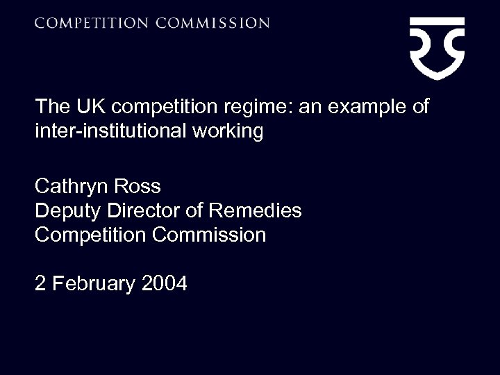 The UK competition regime: an example of inter-institutional working Cathryn Ross Deputy Director of