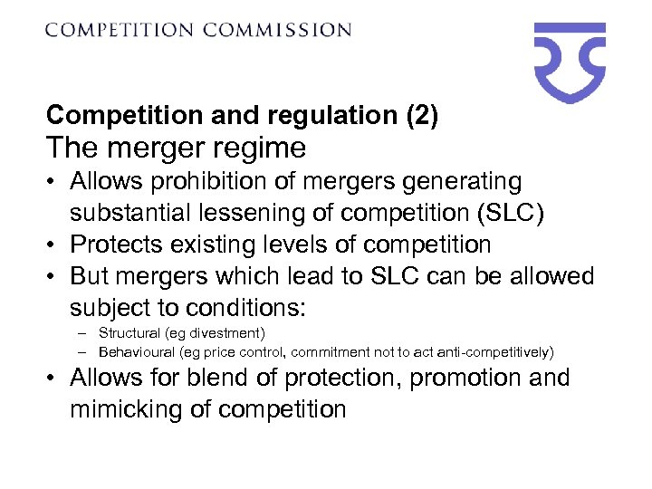 Competition and regulation (2) The merger regime • Allows prohibition of mergers generating substantial