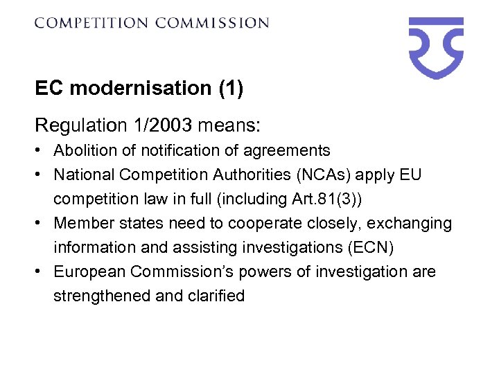EC modernisation (1) Regulation 1/2003 means: • Abolition of notification of agreements • National