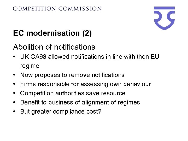 EC modernisation (2) Abolition of notifications • UK CA 98 allowed notifications in line