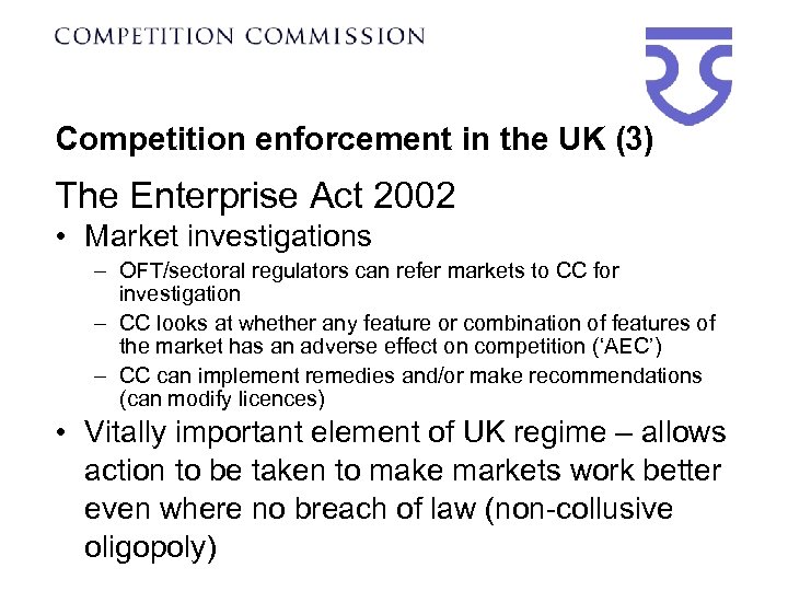 Competition enforcement in the UK (3) The Enterprise Act 2002 • Market investigations –