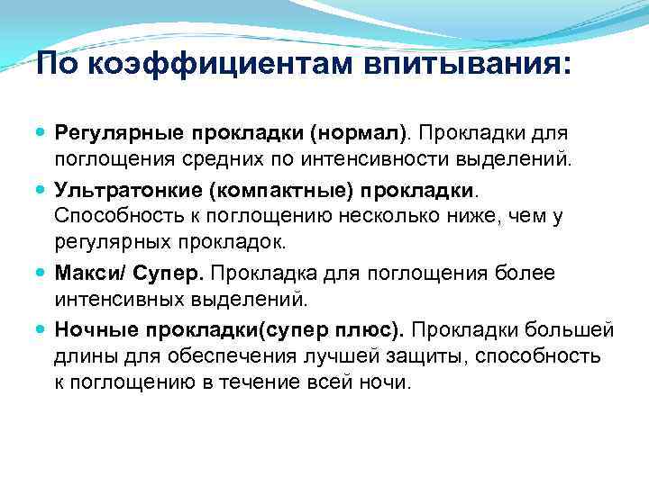 По коэффициентам впитывания: Регулярные прокладки (нормал). Прокладки для поглощения средних по интенсивности выделений. Ультратонкие