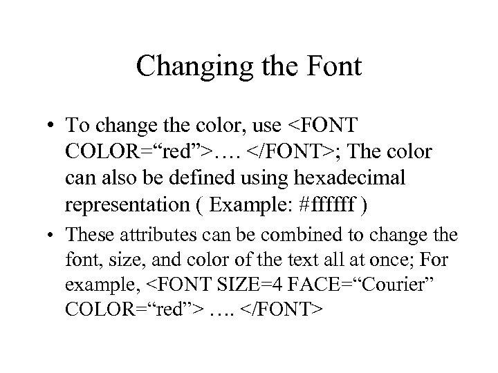 Changing the Font • To change the color, use <FONT COLOR=“red”>…. </FONT>; The color