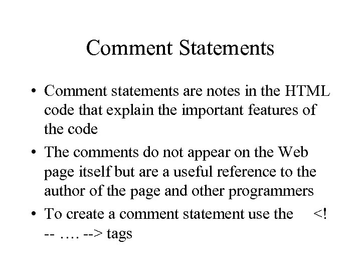 Comment Statements • Comment statements are notes in the HTML code that explain the