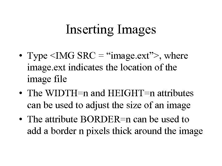 Inserting Images • Type <IMG SRC = “image. ext”>, where image. ext indicates the