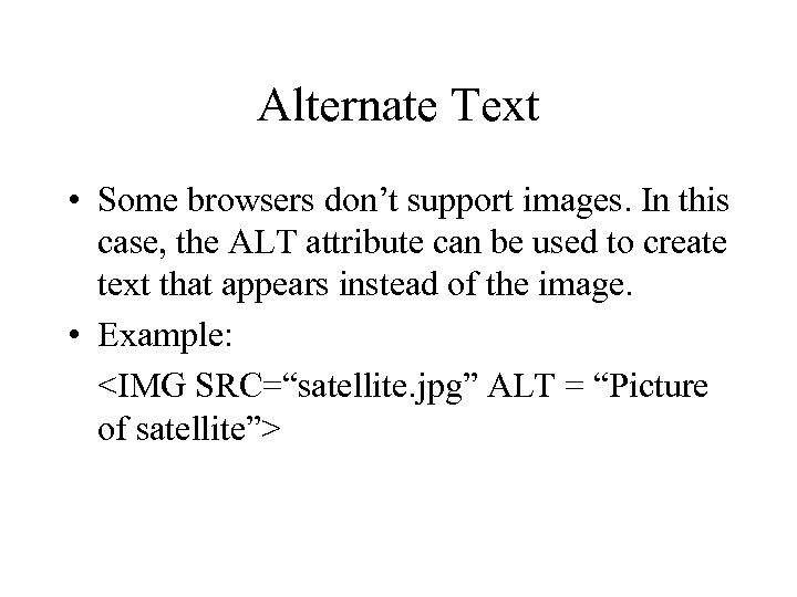 Alternate Text • Some browsers don’t support images. In this case, the ALT attribute