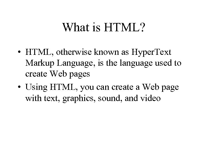What is HTML? • HTML, otherwise known as Hyper. Text Markup Language, is the