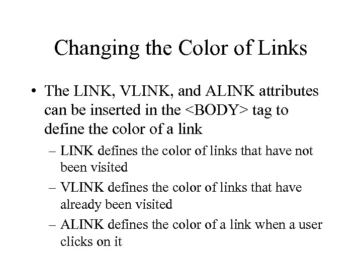 Changing the Color of Links • The LINK, VLINK, and ALINK attributes can be