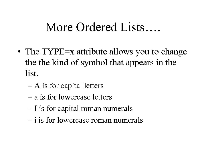 More Ordered Lists…. • The TYPE=x attribute allows you to change the kind of