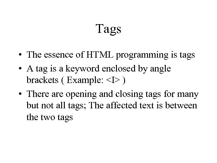 Tags • The essence of HTML programming is tags • A tag is a