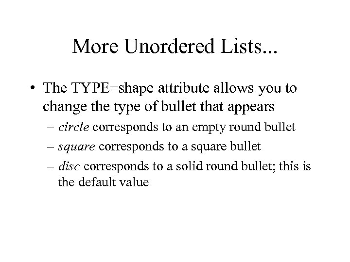 More Unordered Lists. . . • The TYPE=shape attribute allows you to change the