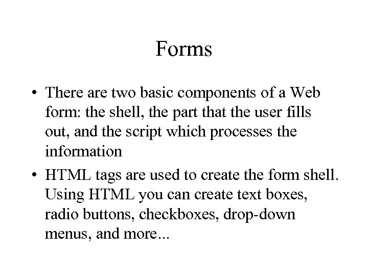 Forms • There are two basic components of a Web form: the shell, the