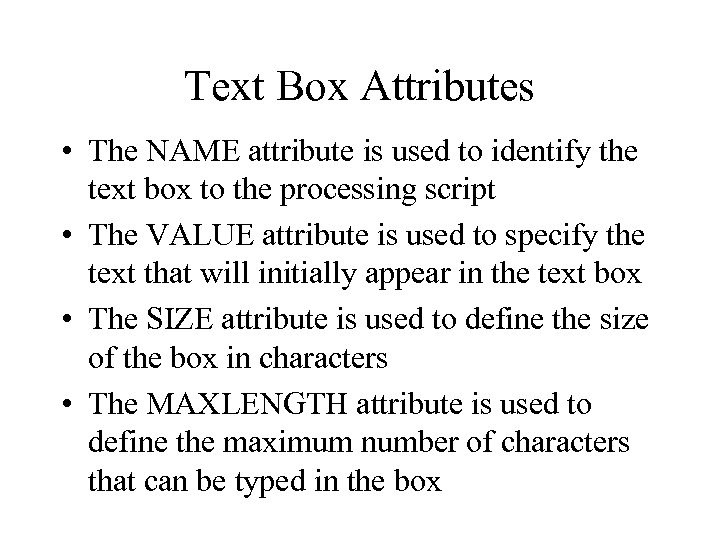 Text Box Attributes • The NAME attribute is used to identify the text box