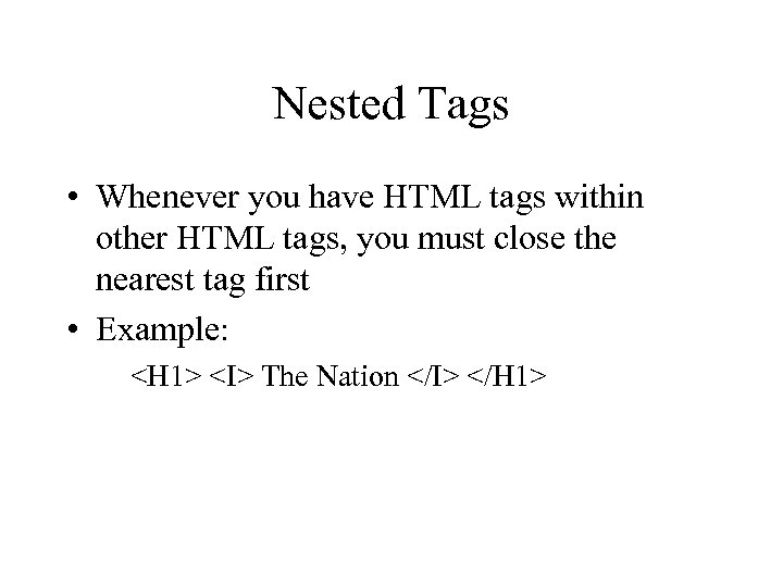Nested Tags • Whenever you have HTML tags within other HTML tags, you must