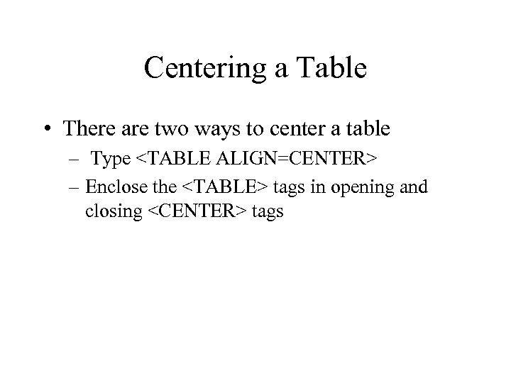 Centering a Table • There are two ways to center a table – Type