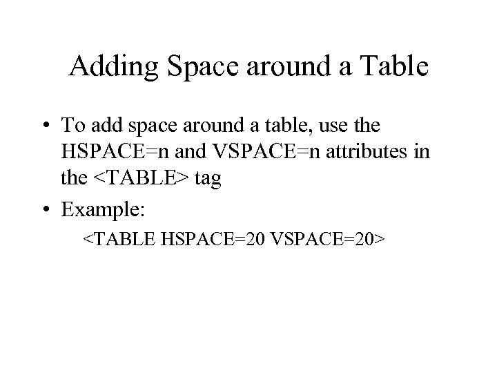 Adding Space around a Table • To add space around a table, use the