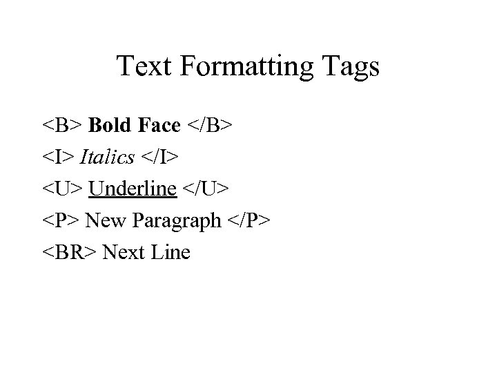 Text Formatting Tags <B> Bold Face </B> <I> Italics </I> <U> Underline </U> <P>