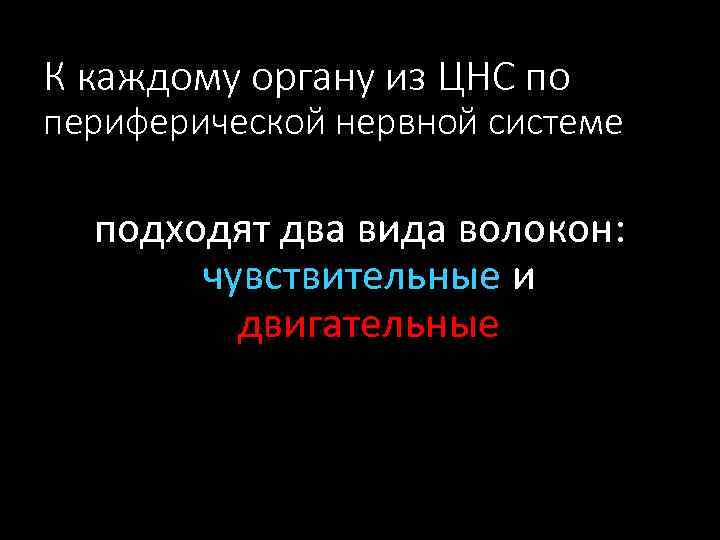 К каждому органу из ЦНС по периферической нервной системе подходят два вида волокон: чувствительные