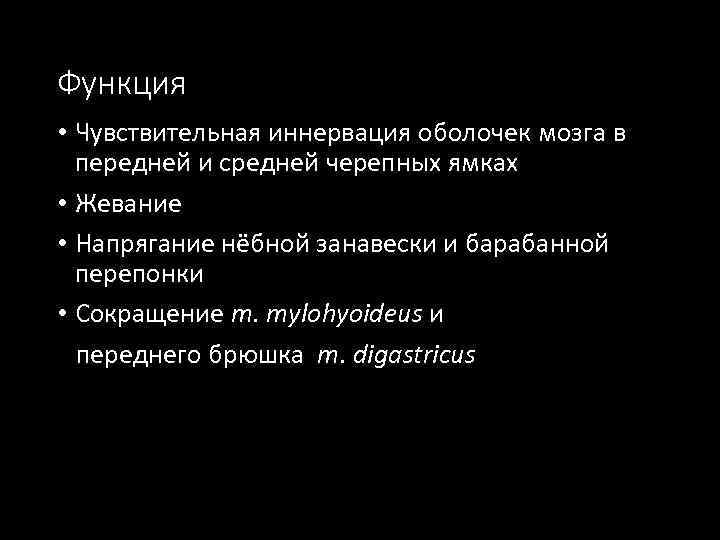 Функция • Чувствительная иннервация оболочек мозга в передней и средней черепных ямках • Жевание